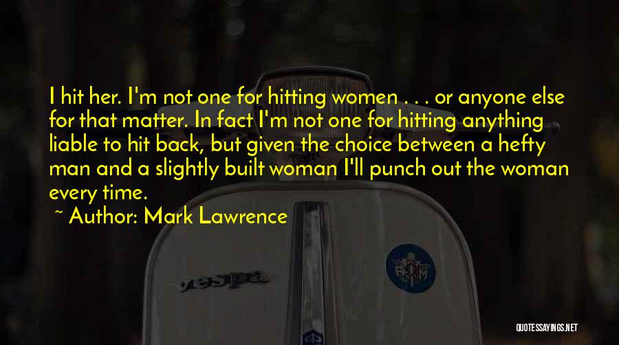 Mark Lawrence Quotes: I Hit Her. I'm Not One For Hitting Women . . . Or Anyone Else For That Matter. In Fact