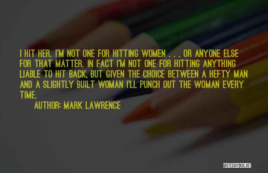 Mark Lawrence Quotes: I Hit Her. I'm Not One For Hitting Women . . . Or Anyone Else For That Matter. In Fact