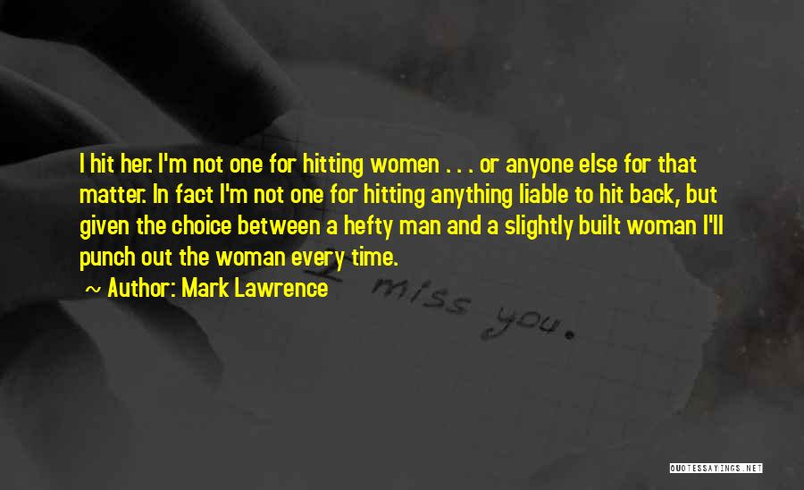 Mark Lawrence Quotes: I Hit Her. I'm Not One For Hitting Women . . . Or Anyone Else For That Matter. In Fact