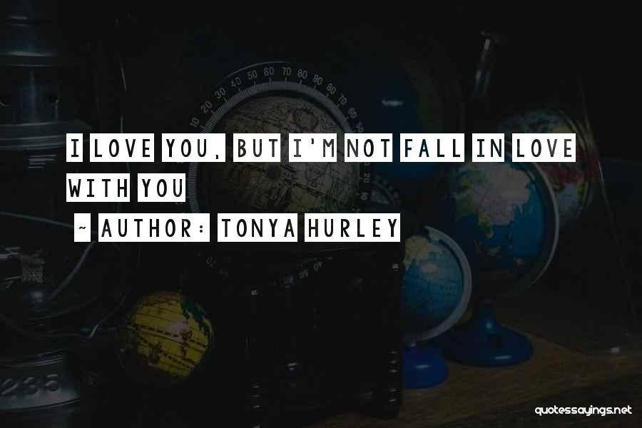 Tonya Hurley Quotes: I Love You, But I'm Not Fall In Love With You