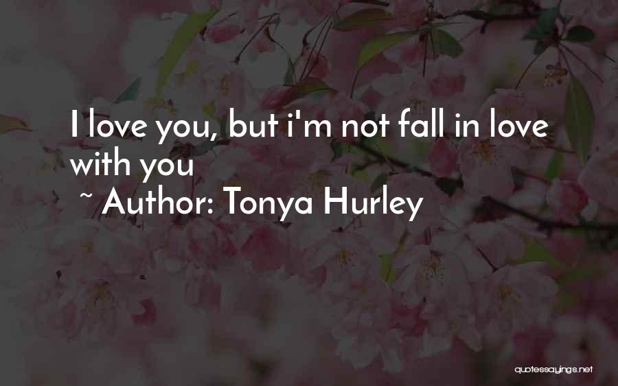 Tonya Hurley Quotes: I Love You, But I'm Not Fall In Love With You