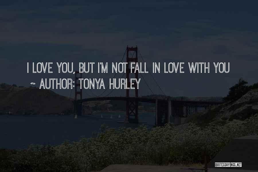 Tonya Hurley Quotes: I Love You, But I'm Not Fall In Love With You