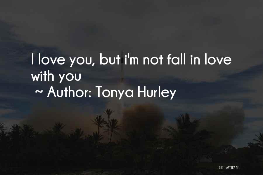 Tonya Hurley Quotes: I Love You, But I'm Not Fall In Love With You