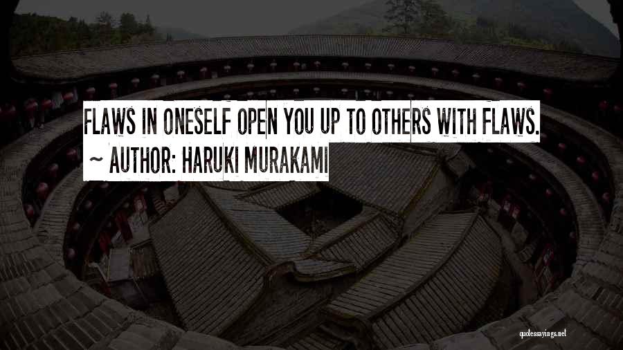 Haruki Murakami Quotes: Flaws In Oneself Open You Up To Others With Flaws.