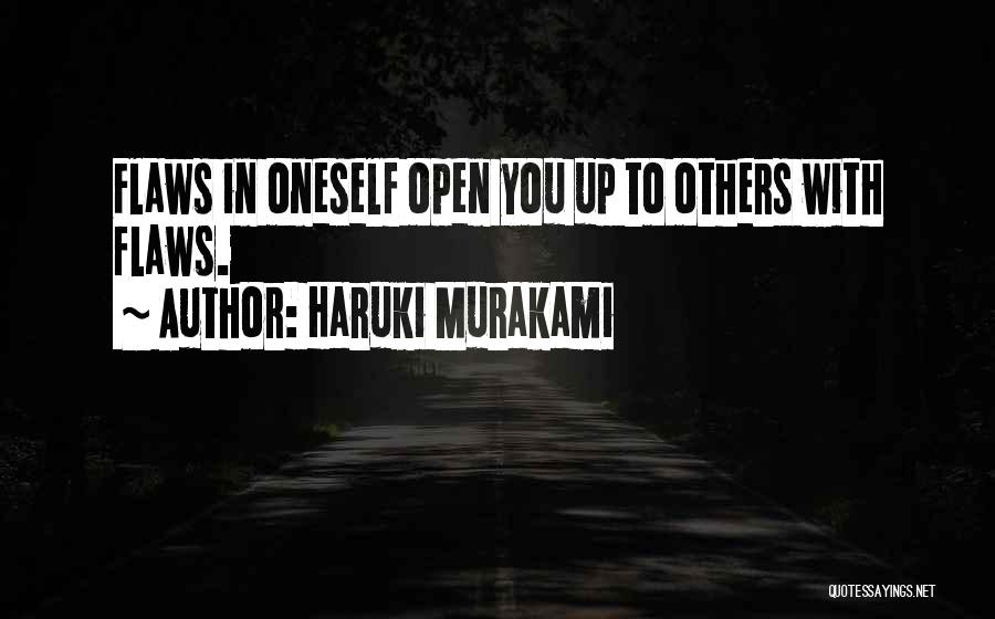 Haruki Murakami Quotes: Flaws In Oneself Open You Up To Others With Flaws.