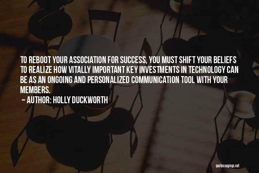 Holly Duckworth Quotes: To Reboot Your Association For Success, You Must Shift Your Beliefs To Realize How Vitally Important Key Investments In Technology