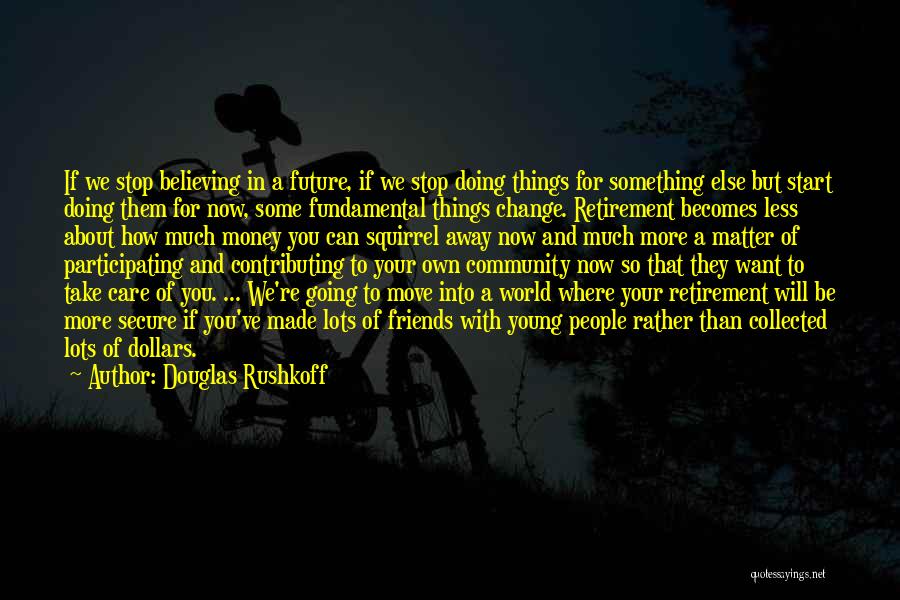 Douglas Rushkoff Quotes: If We Stop Believing In A Future, If We Stop Doing Things For Something Else But Start Doing Them For