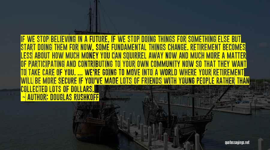 Douglas Rushkoff Quotes: If We Stop Believing In A Future, If We Stop Doing Things For Something Else But Start Doing Them For