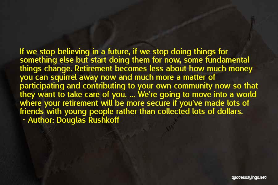 Douglas Rushkoff Quotes: If We Stop Believing In A Future, If We Stop Doing Things For Something Else But Start Doing Them For