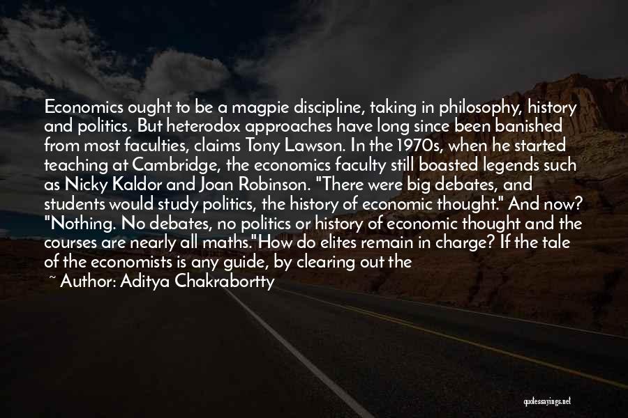 Aditya Chakrabortty Quotes: Economics Ought To Be A Magpie Discipline, Taking In Philosophy, History And Politics. But Heterodox Approaches Have Long Since Been