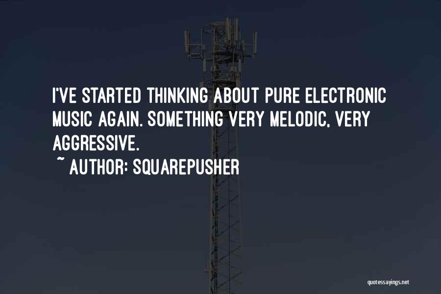 Squarepusher Quotes: I've Started Thinking About Pure Electronic Music Again. Something Very Melodic, Very Aggressive.