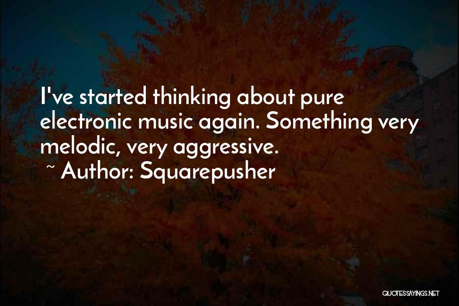 Squarepusher Quotes: I've Started Thinking About Pure Electronic Music Again. Something Very Melodic, Very Aggressive.