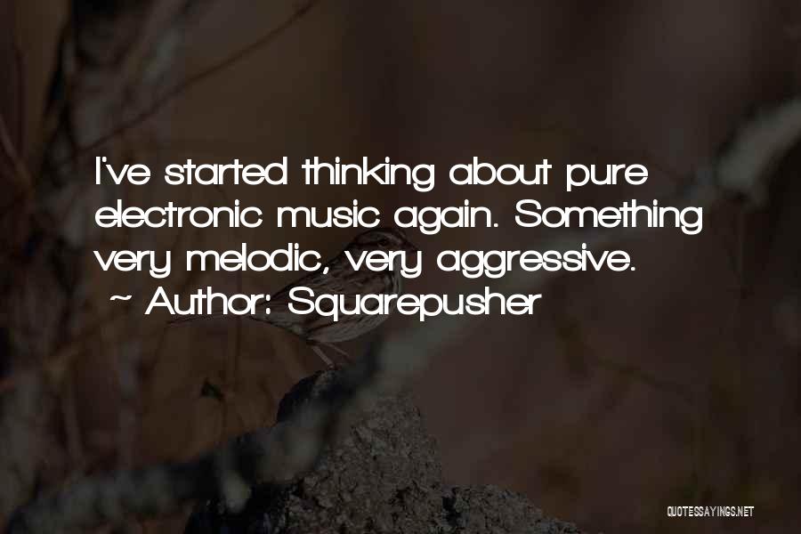 Squarepusher Quotes: I've Started Thinking About Pure Electronic Music Again. Something Very Melodic, Very Aggressive.