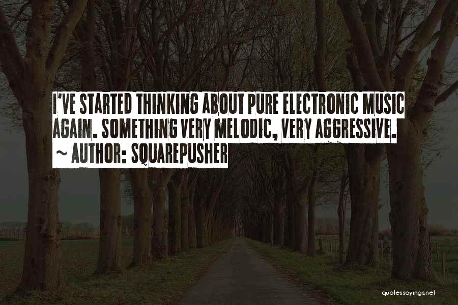 Squarepusher Quotes: I've Started Thinking About Pure Electronic Music Again. Something Very Melodic, Very Aggressive.