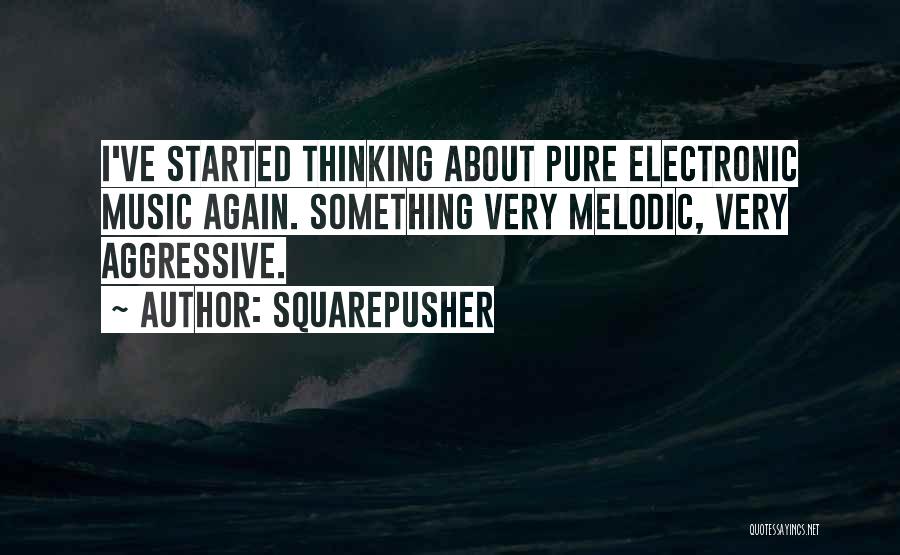 Squarepusher Quotes: I've Started Thinking About Pure Electronic Music Again. Something Very Melodic, Very Aggressive.