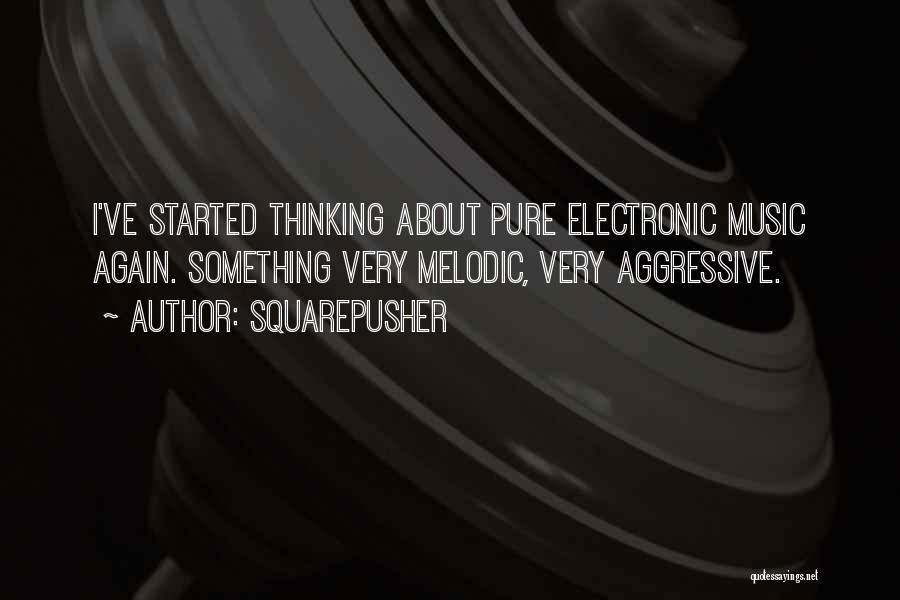 Squarepusher Quotes: I've Started Thinking About Pure Electronic Music Again. Something Very Melodic, Very Aggressive.