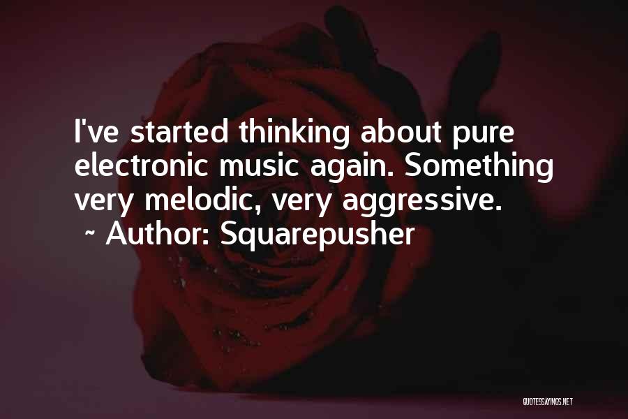 Squarepusher Quotes: I've Started Thinking About Pure Electronic Music Again. Something Very Melodic, Very Aggressive.