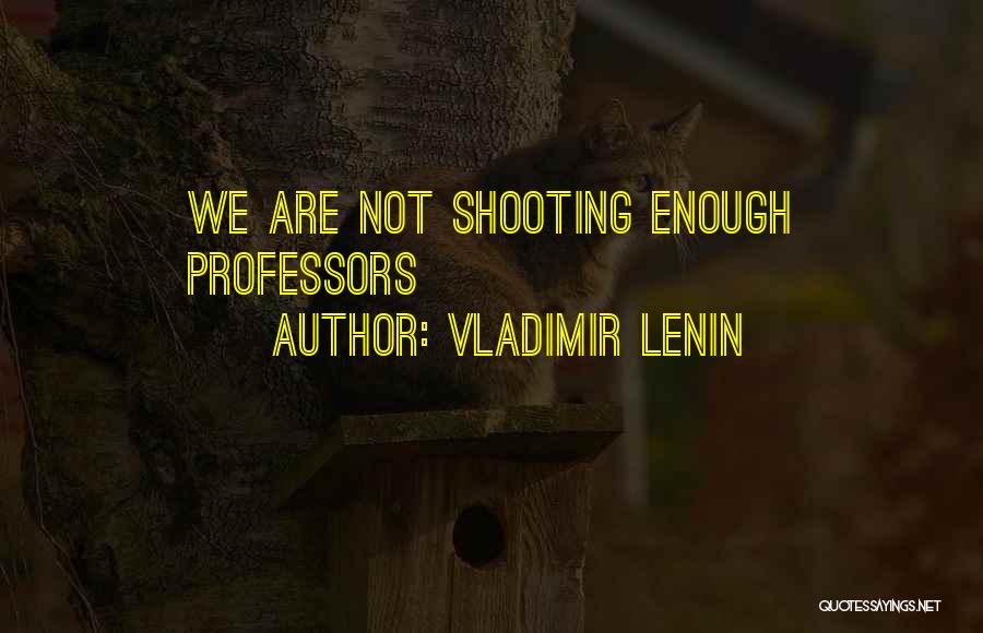 Vladimir Lenin Quotes: We Are Not Shooting Enough Professors