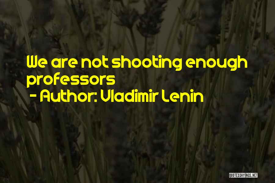 Vladimir Lenin Quotes: We Are Not Shooting Enough Professors