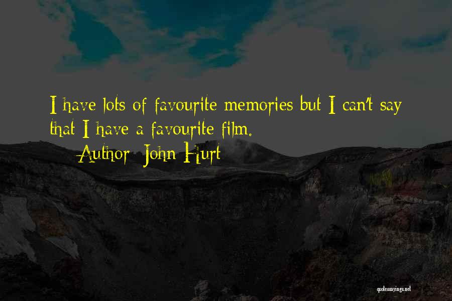 John Hurt Quotes: I Have Lots Of Favourite Memories But I Can't Say That I Have A Favourite Film.