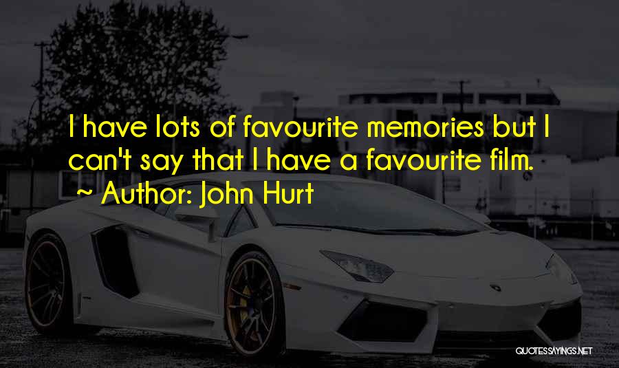 John Hurt Quotes: I Have Lots Of Favourite Memories But I Can't Say That I Have A Favourite Film.