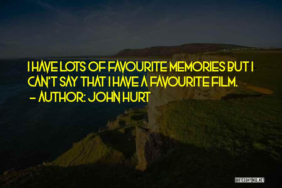 John Hurt Quotes: I Have Lots Of Favourite Memories But I Can't Say That I Have A Favourite Film.