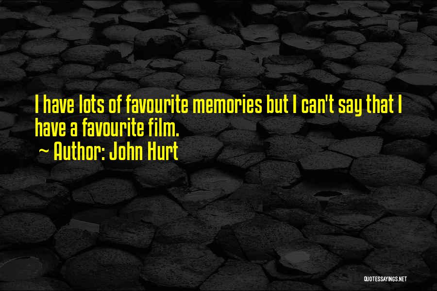 John Hurt Quotes: I Have Lots Of Favourite Memories But I Can't Say That I Have A Favourite Film.