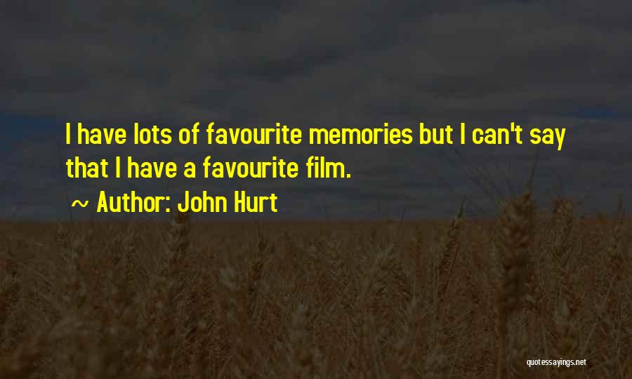 John Hurt Quotes: I Have Lots Of Favourite Memories But I Can't Say That I Have A Favourite Film.