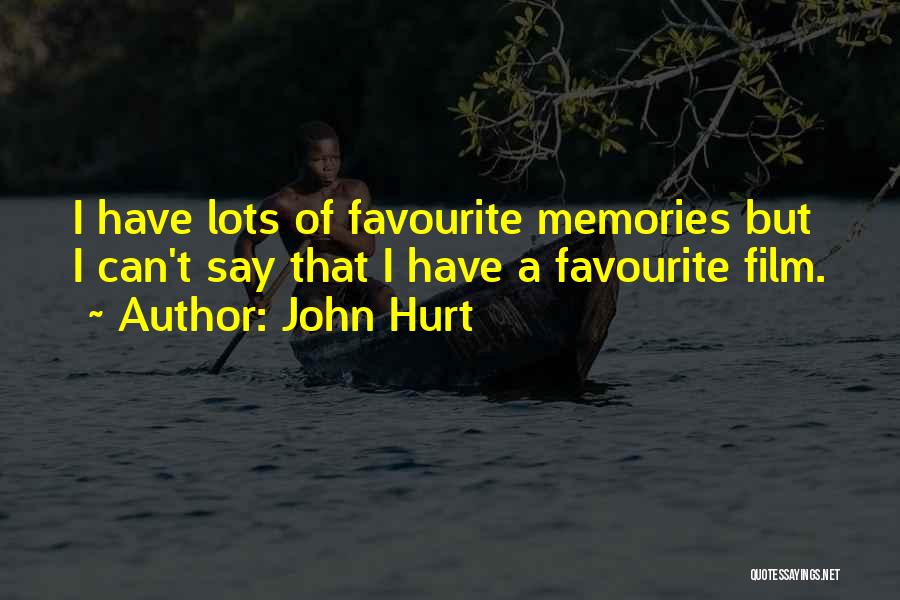 John Hurt Quotes: I Have Lots Of Favourite Memories But I Can't Say That I Have A Favourite Film.