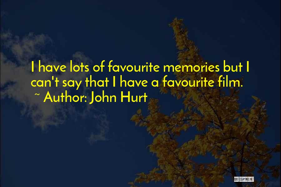 John Hurt Quotes: I Have Lots Of Favourite Memories But I Can't Say That I Have A Favourite Film.