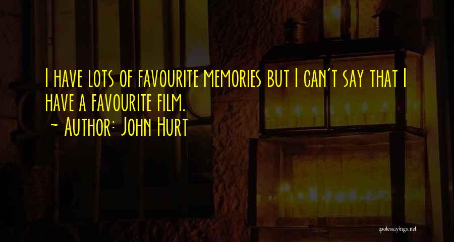 John Hurt Quotes: I Have Lots Of Favourite Memories But I Can't Say That I Have A Favourite Film.