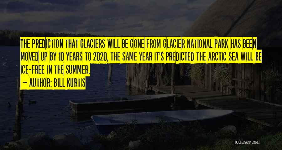 Bill Kurtis Quotes: The Prediction That Glaciers Will Be Gone From Glacier National Park Has Been Moved Up By 10 Years To 2020,