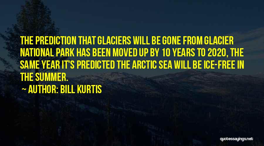 Bill Kurtis Quotes: The Prediction That Glaciers Will Be Gone From Glacier National Park Has Been Moved Up By 10 Years To 2020,