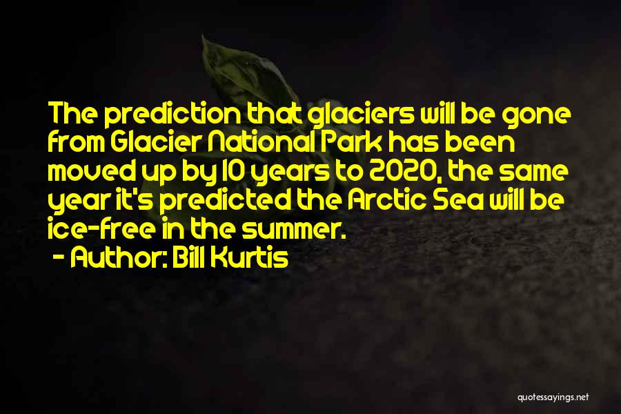 Bill Kurtis Quotes: The Prediction That Glaciers Will Be Gone From Glacier National Park Has Been Moved Up By 10 Years To 2020,
