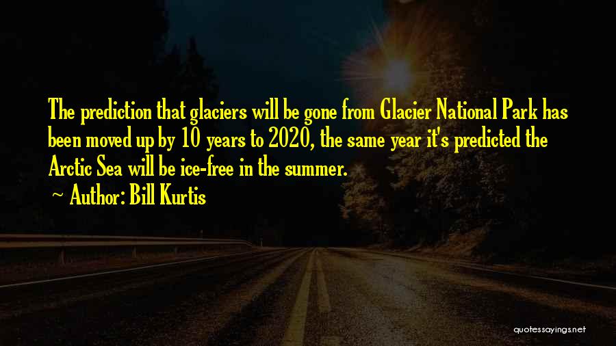 Bill Kurtis Quotes: The Prediction That Glaciers Will Be Gone From Glacier National Park Has Been Moved Up By 10 Years To 2020,