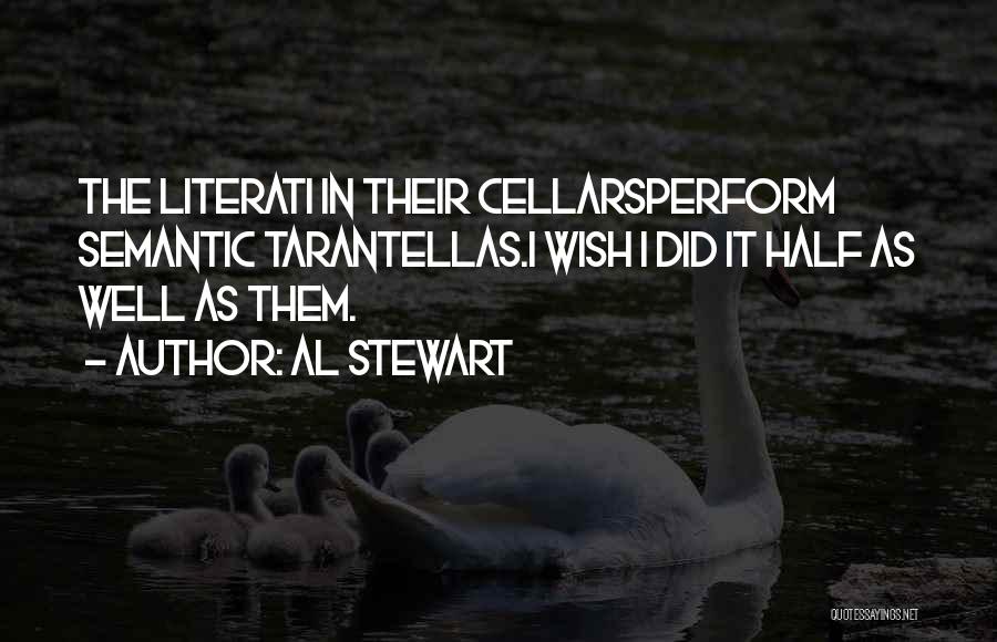 Al Stewart Quotes: The Literati In Their Cellarsperform Semantic Tarantellas.i Wish I Did It Half As Well As Them.