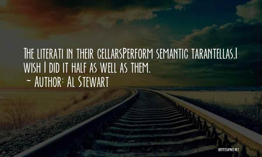 Al Stewart Quotes: The Literati In Their Cellarsperform Semantic Tarantellas.i Wish I Did It Half As Well As Them.