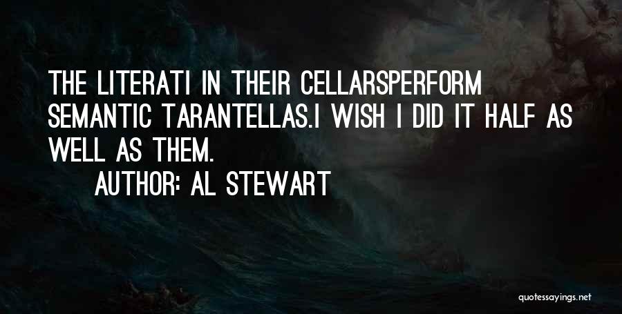 Al Stewart Quotes: The Literati In Their Cellarsperform Semantic Tarantellas.i Wish I Did It Half As Well As Them.