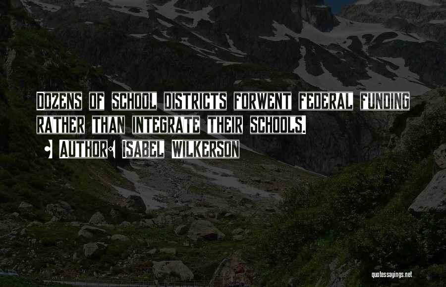 Isabel Wilkerson Quotes: Dozens Of School Districts Forwent Federal Funding Rather Than Integrate Their Schools.