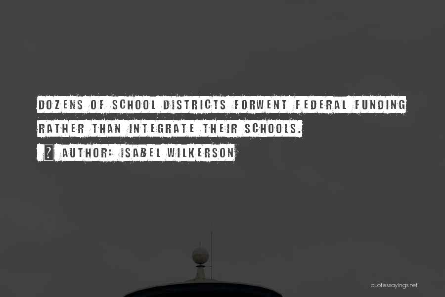 Isabel Wilkerson Quotes: Dozens Of School Districts Forwent Federal Funding Rather Than Integrate Their Schools.