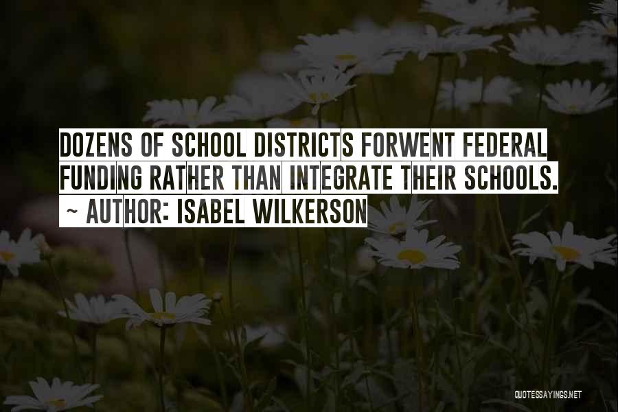 Isabel Wilkerson Quotes: Dozens Of School Districts Forwent Federal Funding Rather Than Integrate Their Schools.