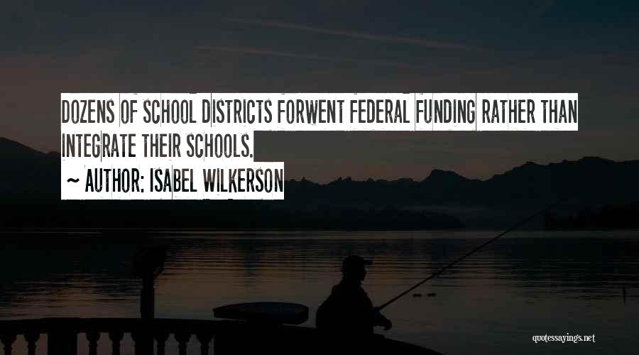 Isabel Wilkerson Quotes: Dozens Of School Districts Forwent Federal Funding Rather Than Integrate Their Schools.