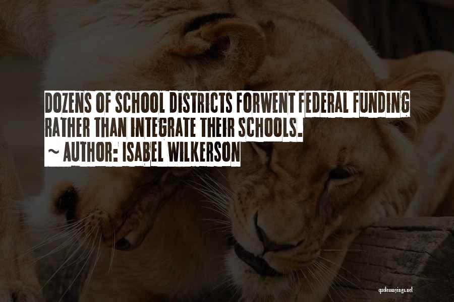 Isabel Wilkerson Quotes: Dozens Of School Districts Forwent Federal Funding Rather Than Integrate Their Schools.