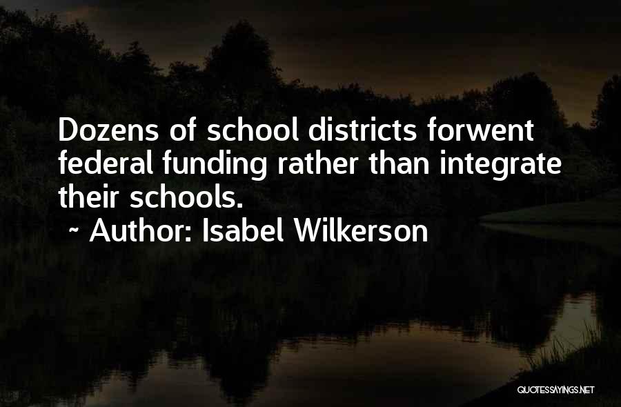 Isabel Wilkerson Quotes: Dozens Of School Districts Forwent Federal Funding Rather Than Integrate Their Schools.