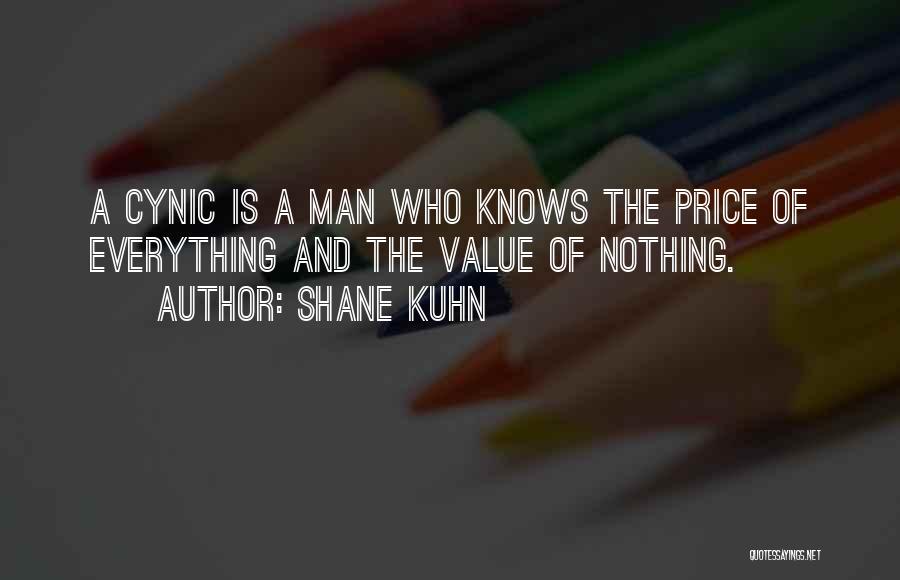 Shane Kuhn Quotes: A Cynic Is A Man Who Knows The Price Of Everything And The Value Of Nothing.