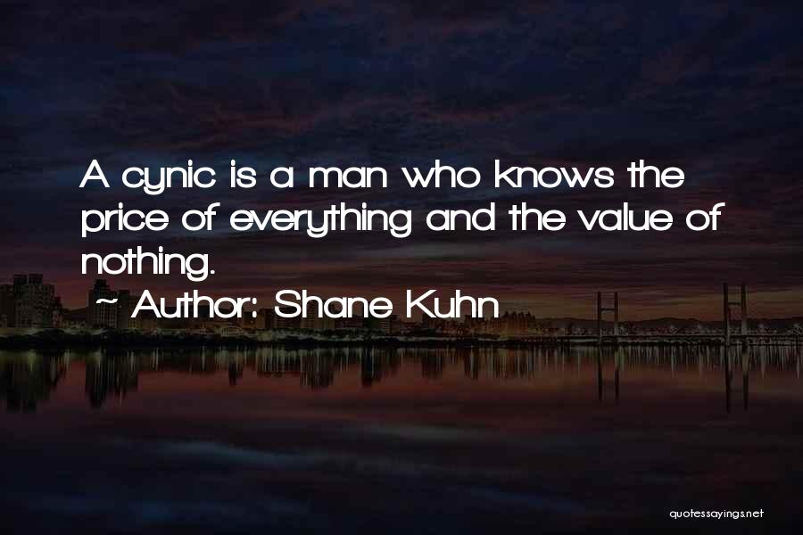 Shane Kuhn Quotes: A Cynic Is A Man Who Knows The Price Of Everything And The Value Of Nothing.