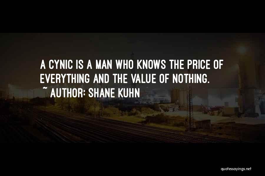 Shane Kuhn Quotes: A Cynic Is A Man Who Knows The Price Of Everything And The Value Of Nothing.