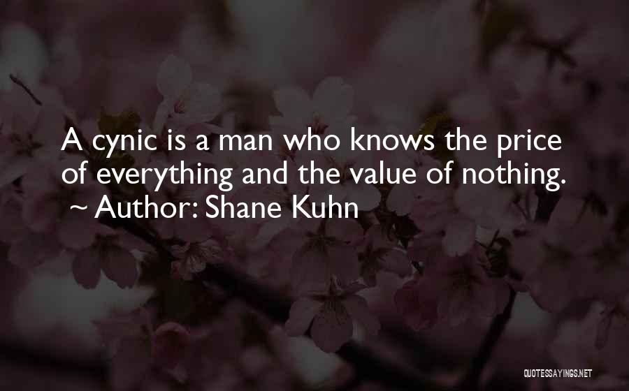 Shane Kuhn Quotes: A Cynic Is A Man Who Knows The Price Of Everything And The Value Of Nothing.