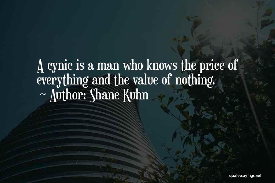 Shane Kuhn Quotes: A Cynic Is A Man Who Knows The Price Of Everything And The Value Of Nothing.