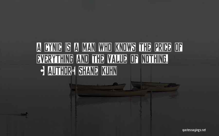 Shane Kuhn Quotes: A Cynic Is A Man Who Knows The Price Of Everything And The Value Of Nothing.